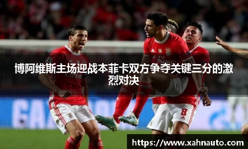 博阿维斯主场迎战本菲卡双方争夺关键三分的激烈对决