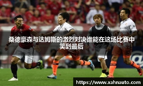 桑德豪森与达姆斯的激烈对决谁能在这场比赛中笑到最后